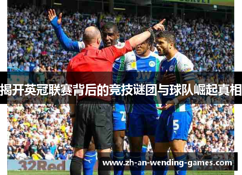 揭开英冠联赛背后的竞技谜团与球队崛起真相 揭开英冠联赛背后的竞技谜团与球队崛起真相