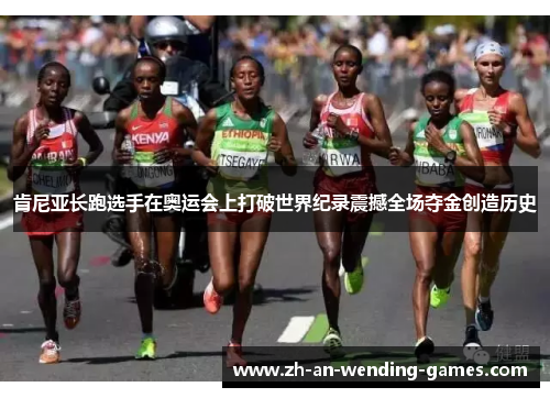 肯尼亚长跑选手在奥运会上打破世界纪录震撼全场夺金创造历史
