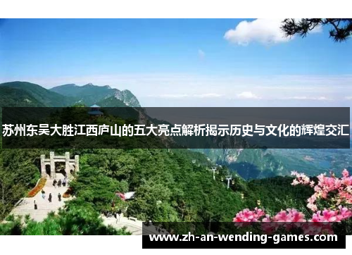 苏州东吴大胜江西庐山的五大亮点解析揭示历史与文化的辉煌交汇 苏州东吴大胜江西庐山的五大亮点解析揭示历史与文化的辉煌交汇