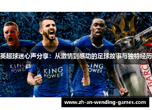 英超球迷心声分享:从激情到感动的足球故事与独特经历 英超球迷心声分享:从激情到感动的足球故事与独特经历