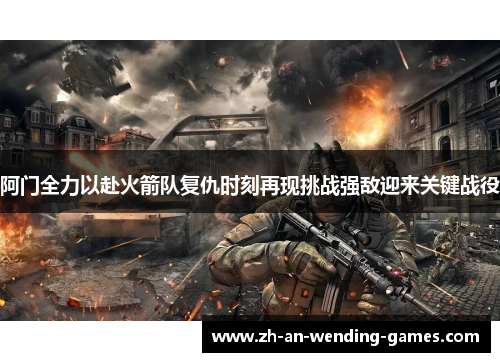 阿门全力以赴火箭队复仇时刻再现挑战强敌迎来关键战役 阿门全力以赴火箭队复仇时刻再现挑战强敌迎来关键战役